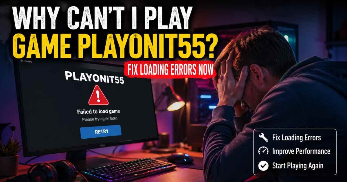 Why Can't I Play Game Playonit55? Fix Loading Errors Now 1 Why Can’t I Play Game Playonit55? Fix Loading Errors Now